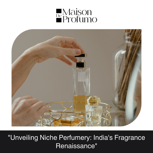 Unveiling Niche Perfumery: India's Fragrance Renaissance"