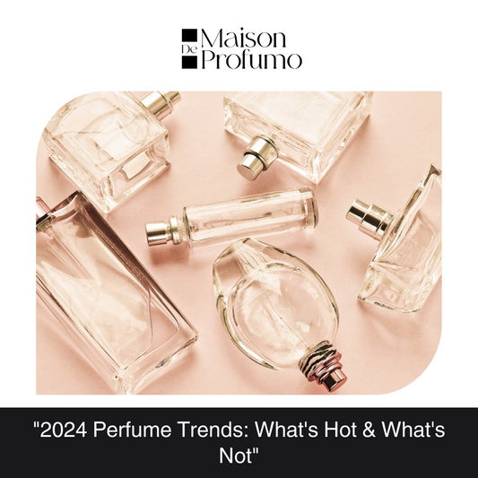 "2024 Perfume Trends: What's Hot & What's Not"