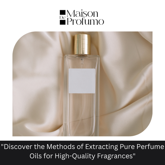 "Discover the Methods of Extracting Pure Perfume Oils for High-Quality Fragrances"